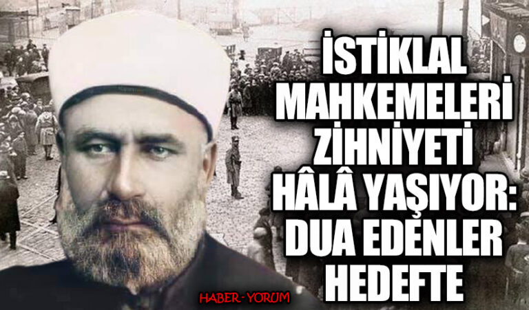 İstiklal Mahkemeleri Zihniyeti Hâlâ Yaşıyor: Dua Edenler Hedefte