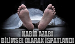 Kabir Azabı Bilimsel Olarak İspatlandı