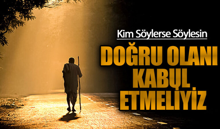DOĞRU OLANI KABUL ETMELİYİZ