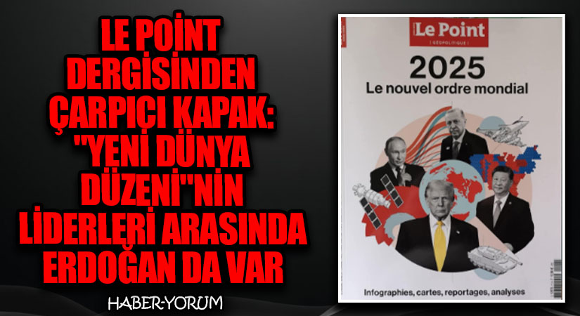 Le Point Dergisinden Çarpıcı Kapak: “Yeni Dünya Düzeni”nin Liderleri Arasında Erdoğan da Var