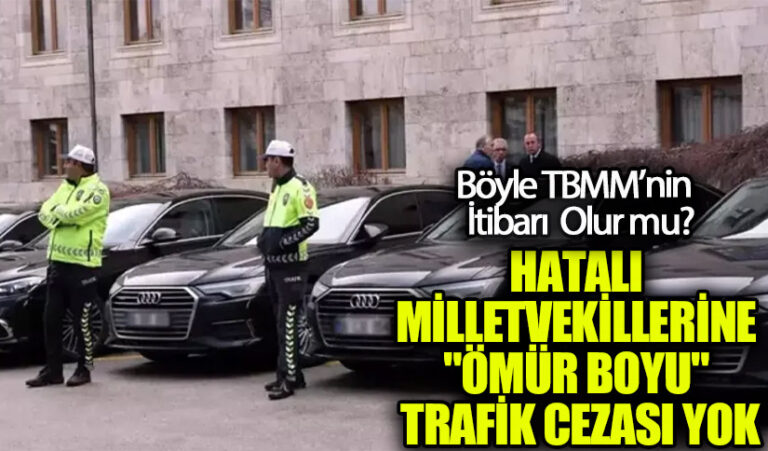 HATALI MİLLETVEKİLLERİNE “ÖMÜR BOYU” TRAFİK CEZASI YOK