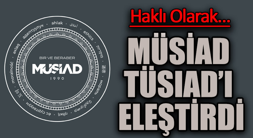MÜSİAD TÜSIAD’I ELEŞTİRDİ