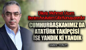 CUMHURBAŞKANIMIZ DA ATATÜRK TAKİPÇİSİ İSE YANDIK Kİ YANDIK