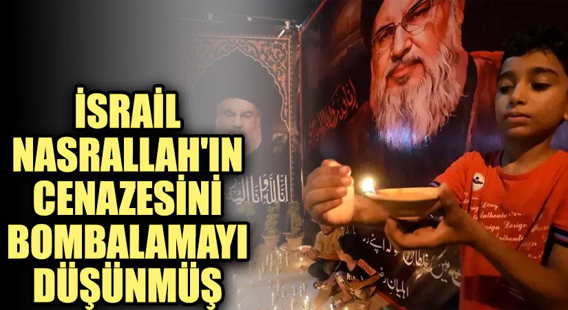 İsrail Nasrallah’ın Cenazesini Bombalamayı Düşünmüş