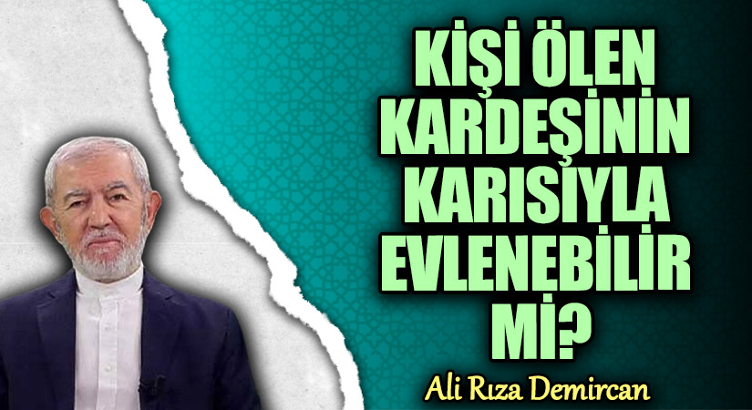 KİŞİ ÖLEN KARDEŞİNİN KARISIYLA EVLENEBİLİR Mİ?