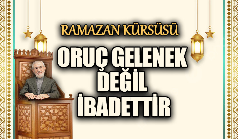 ORUÇ GELENEK DEĞİL İBADETTİR
