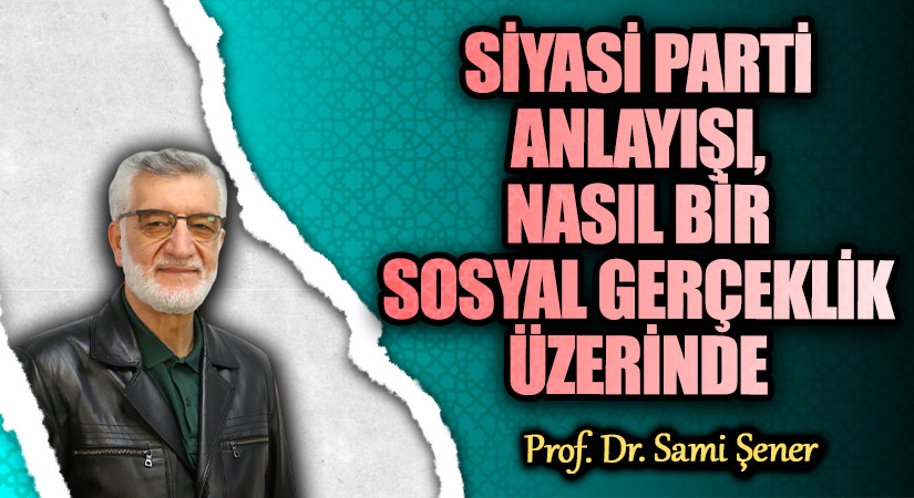SİYASİ PARTİ ANLAYIŞI, NASIL BİR SOSYAL GERÇEKLİK ÜZERİNDE