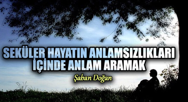 Seküler Hayatın Anlamsızlıkları İçinde Anlam Aramak