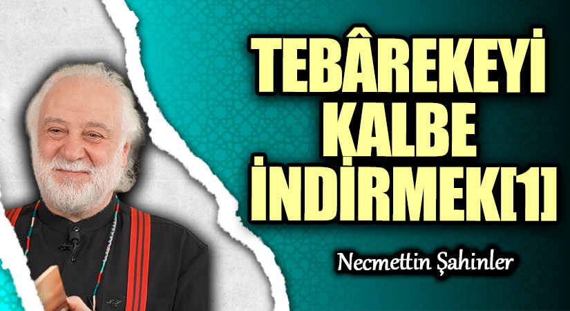TEBÂREKEYİ KALBE İNDİRMEK[1]