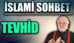 İSLAMİ SOHBET “TEVHİD”