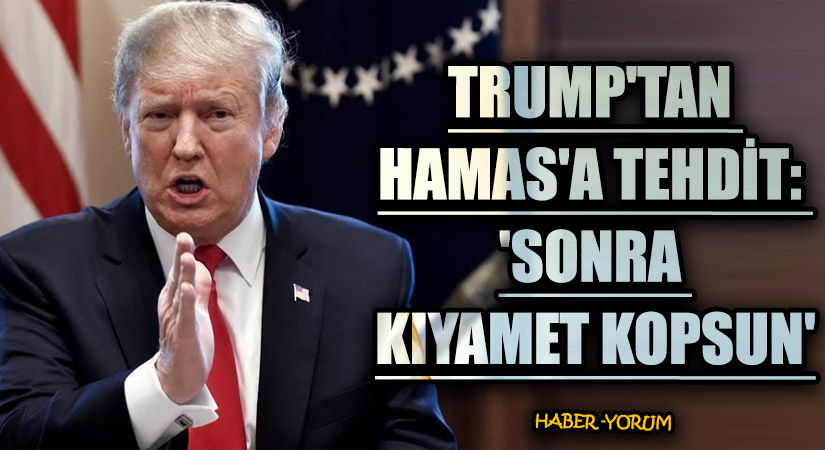 Trump’tan Hamas’a Tehdit: ‘Sonra Kıyamet Kopsun’