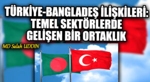 Türkiye-Bangladeş İlişkileri: Temel Sektörlerde Gelişen Bir Ortaklık