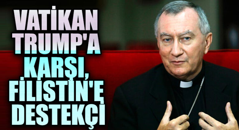VATİKAN TRUMP’A KARŞI, FİLİSTİN’E DESTEKÇİ