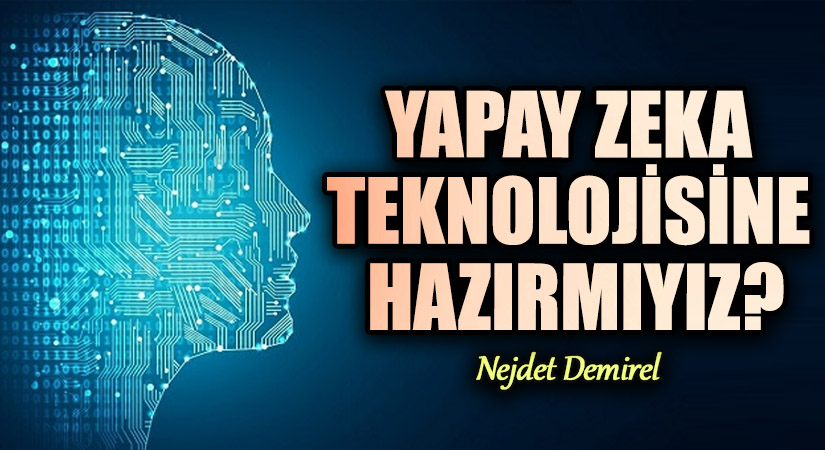 YAPAY ZEKA TEKNOLOJİSİNE HAZIRMIYIZ?
