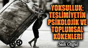 YOKSULLUK; TESLİMİYETİN PSİKOLOJİK VE TOPLUMSAL KÖKENLERİ