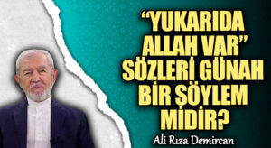 “YUKARIDA ALLAH VAR” SÖZLERİ GÜNAH BİR SÖYLEM MİDİR?