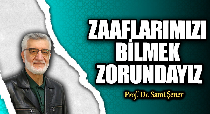 ZAAFLARIMIZI BİLMEK ZORUNDAYIZ