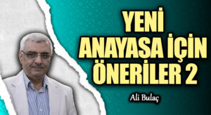 YENİ ANAYASA İÇİN ÖNERİLER (2)