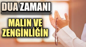 DUA ZAMANI “Malın ve Zenginliğin”
