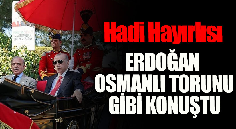 ERDOĞAN OSMANLI TORUNU GİBİ KONUŞTU