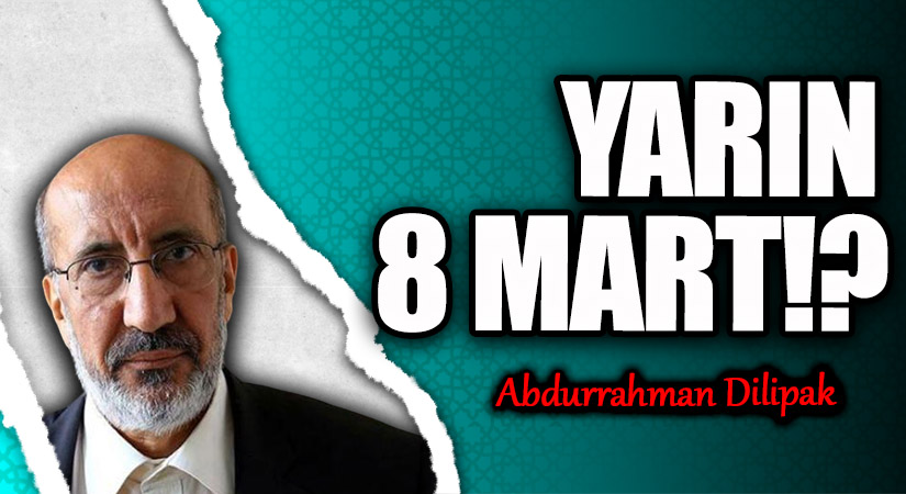YARIN 8 MART!?         