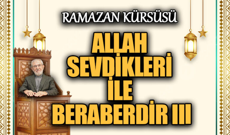 ALLAH SEVDİKLERİ İLE BERABERDİR III