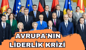 Avrupa’nın Liderlik Krizi ve Güvenlik Sorunları Derinleşiyor