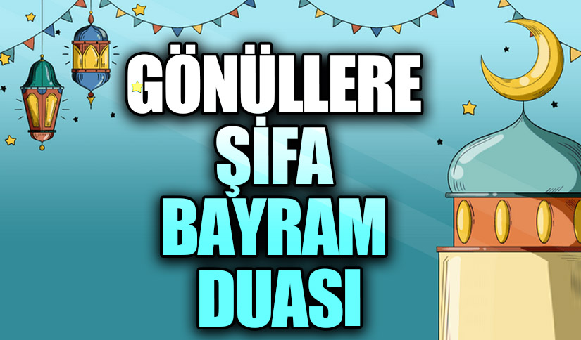 GÖNÜLLERE ŞİFA BAYRAM DUASI