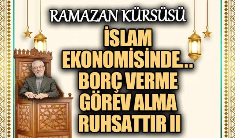 İSLAM EKONOMİSİNDE… BORÇ VERME GÖREV ALMA RUHSATTIR II