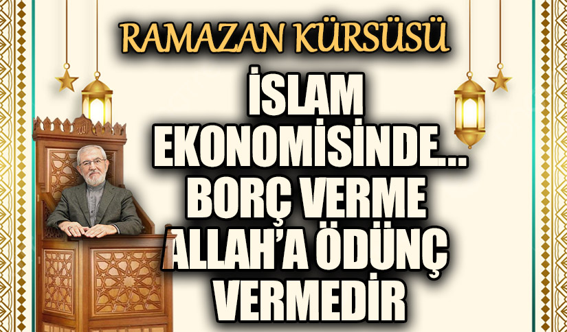 İSLAM EKONOMİSİNDE… BORÇ VERME ALLAH’A ÖDÜNÇ VERMEDİR