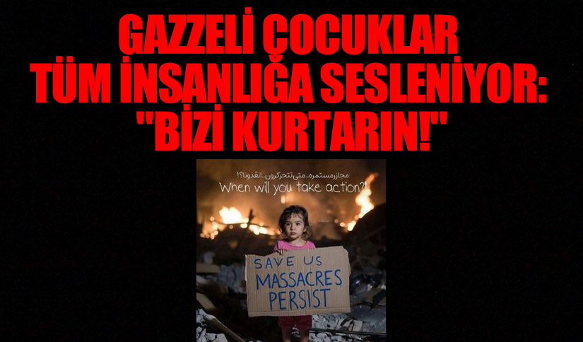 Gazzeli Çocuklar İnsanlığa Sesleniyor: Bizi Kurtarın!