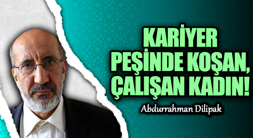 KARİYER PEŞİNDE KOŞAN, ÇALIŞAN KADIN! 