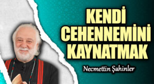 KENDİ CEHENNEMİNİ KAYNATMAK