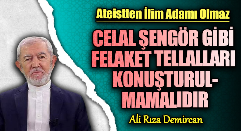 CELAL ŞENGÖR GİBİ FELAKET TELLALLARI KONUŞTURULMAMALIDIR