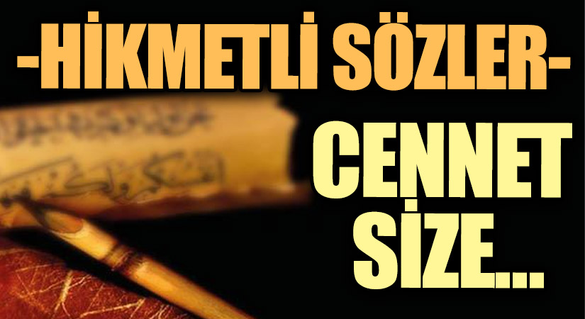 HİKMETLİ SÖZLER “Cennet Size…”