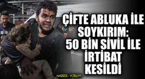 Çifte Abluka ile Soykırım: 50 Bin Sivil ile İrtibat Kesildi