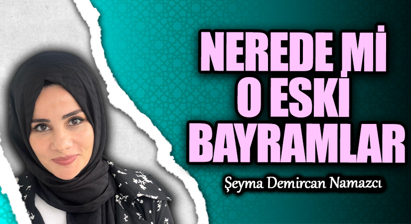 NEREDE Mİ O ESKİ BAYRAMLAR!