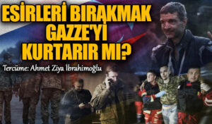 Esirleri Bırakmak Gazze’yi Kurtarır mı?