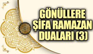 GÖNÜLLERE ŞİFA RAMAZAN DUALARI (3)