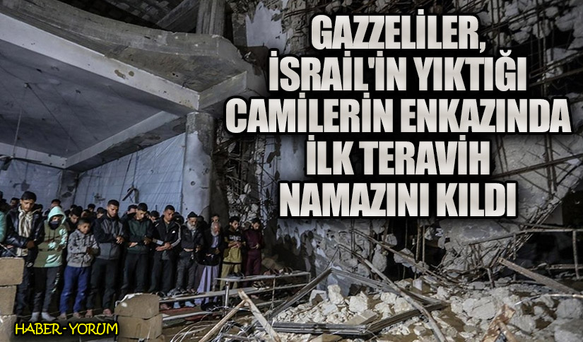 Gazzeliler, İsrail’in Yıktığı Camilerin Enkazında İlk Teravih Namazını Kıldı