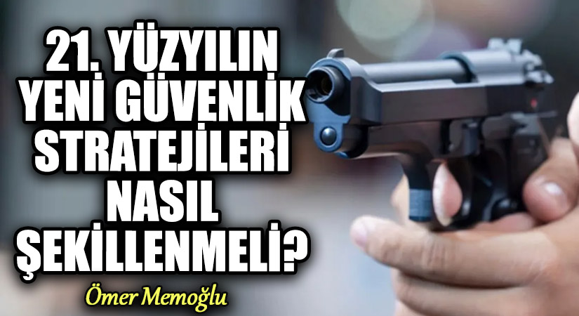 21. Yüzyılın Yeni Güvenlik Stratejileri Nasıl Şekillenmeli?