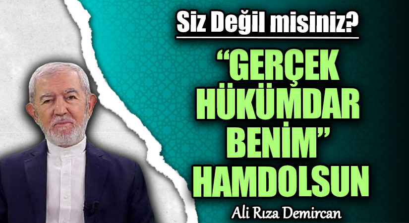 “GERÇEK HÜKÜMDAR BENİM” HAMDOLSUN