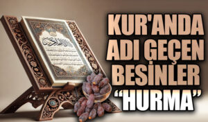 KUR’AN’DA ADI GEÇEN BESİNLER “Hurma (1)”