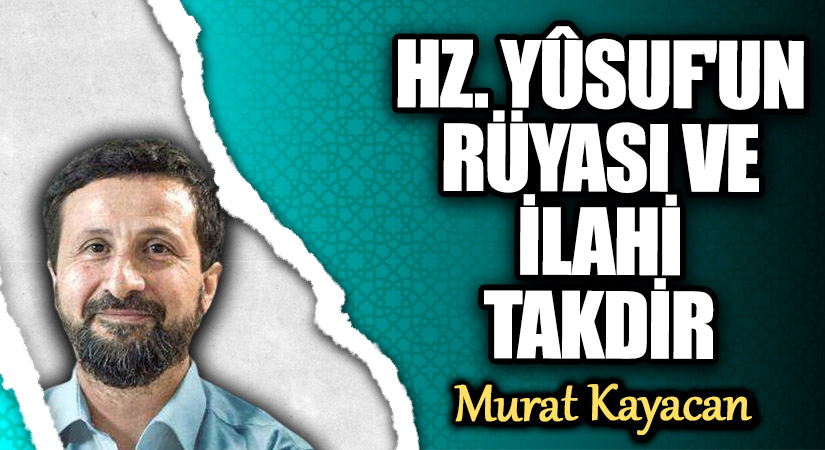 HZ. YÛSUF’UN RÜYASI VE İLAHİ TAKDİR