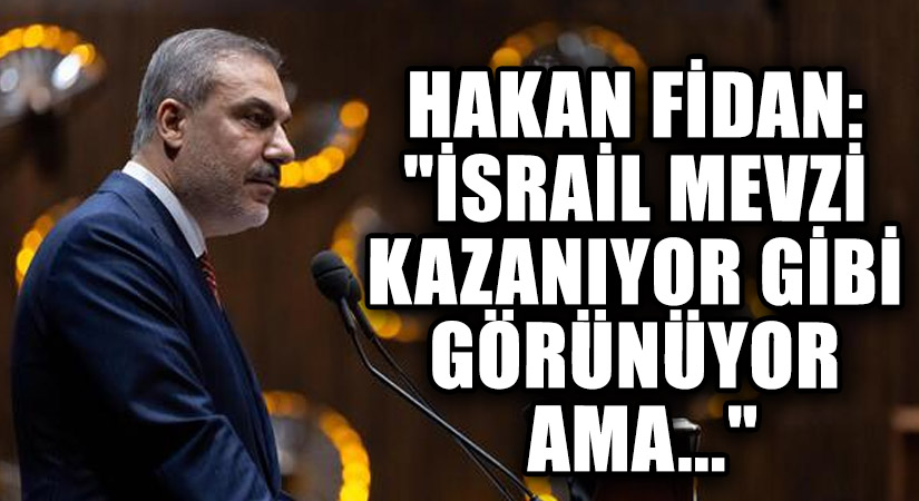 Hakan Fidan: “İsrail Mevzi Kazanıyor Gibi Görünüyor Ama…”
