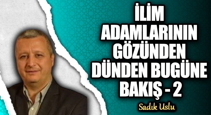 İLİM ADAMLARININ GÖZÜNDEN DÜNDEN BUGÜNE BAKIŞ – 2