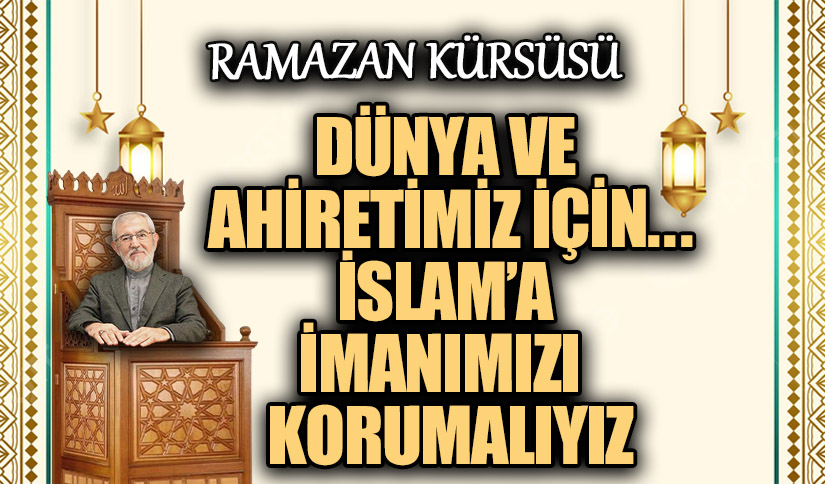 İSLAM’A İMANIMIZI KORUMALIYIZ