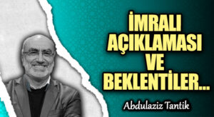 İMRALI AÇIKLAMASI VE BEKLENTİLER…
