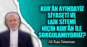 KUR’ÂN AYINDAYIZ SİYASETİ VE LAİK SİSTEMİ NİÇİN KUR’ÂN İLE SORGULAMIYORUZ?