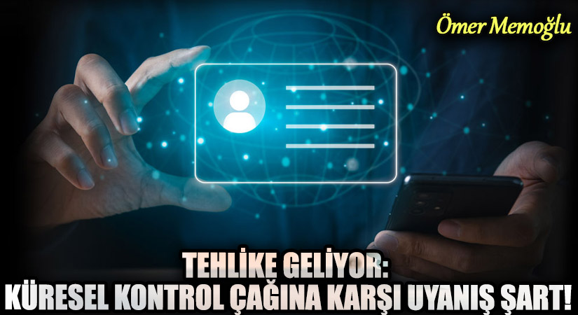 Tehlike Geliyor: Küresel Kontrol Çağına Karşı Uyanış Şart!